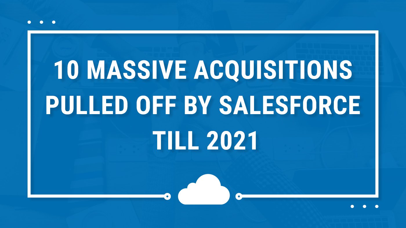 10 Massive acquisitions pulled off by Salesforce till 2021