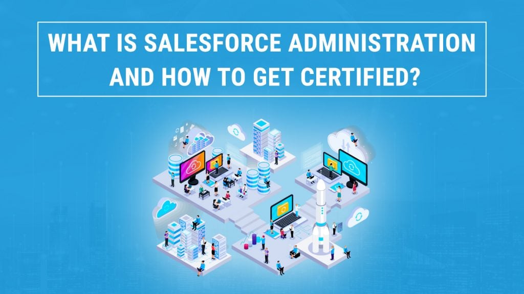 What is Salesforce Administration and How to Get Certified